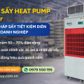 MÁY SẤY BƠM NHIỆT - GIẢI PHÁP GIẢM ĐẾN 70% TIỀN ĐIỆN SẤY CHO DOANH NGHIỆP VIỆT
